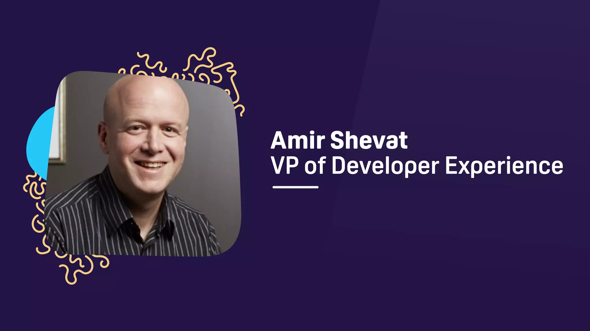 Amir Shevat 
VP of Developer Experience
 