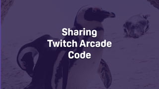 Sharing 
Twitch Arcade 
Code
 