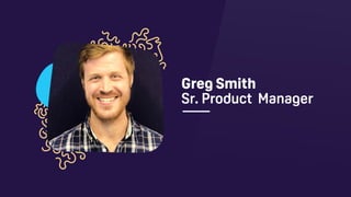 Greg Smith
Sr. Product  Manager
 