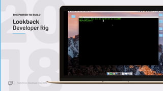 TwitchCon Developer Day 2018
20Lookback  
Developer Rig
THE POWER TO BUILD
 
