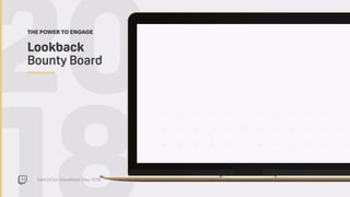 TwitchCon Developer Day 2018
20Lookback  
Bounty Board
THE POWER TO ENGAGE
 