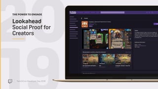 TwitchCon Developer Day 2018
20Lookahead  
Social Proof for
Creators
THE POWER TO ENGAGE
 