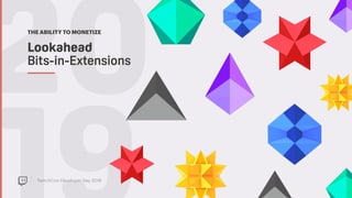 TwitchCon Developer Day 2018
20Lookahead 
Bits-in-Extensions
THE ABILITY TO MONETIZE
 