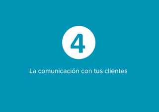 La comunicación con tus clientes
4
 