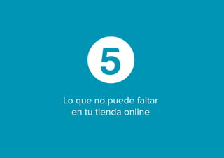 Lo que no puede faltar
en tu tienda online
5
 