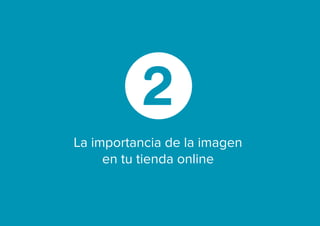 La importancia de la imagen
en tu tienda online
2
 