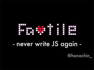- never write JS again -
                   @hanachin_
 