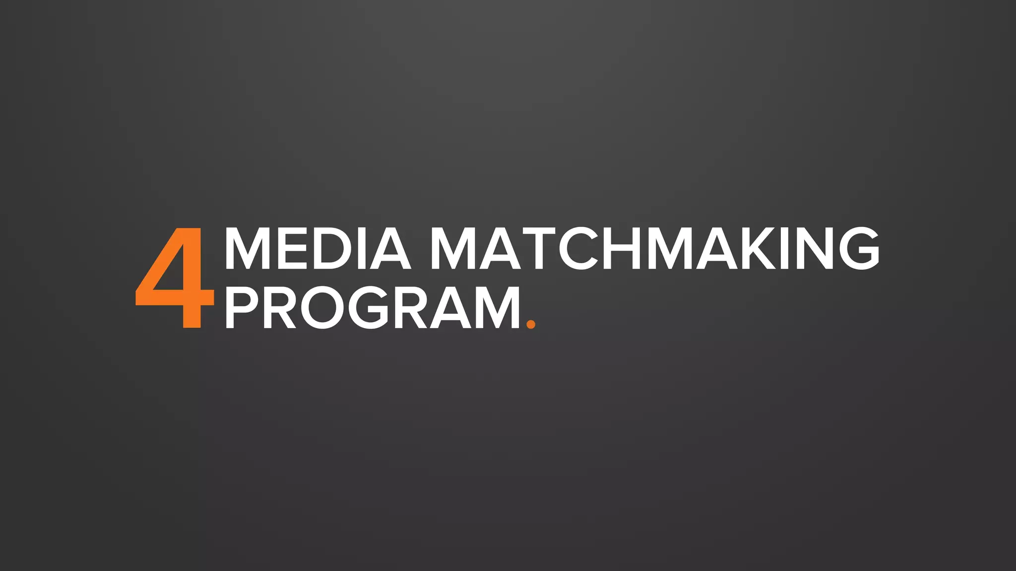MEDIA MATCHMAKING 
4 PROGRAM. 
 