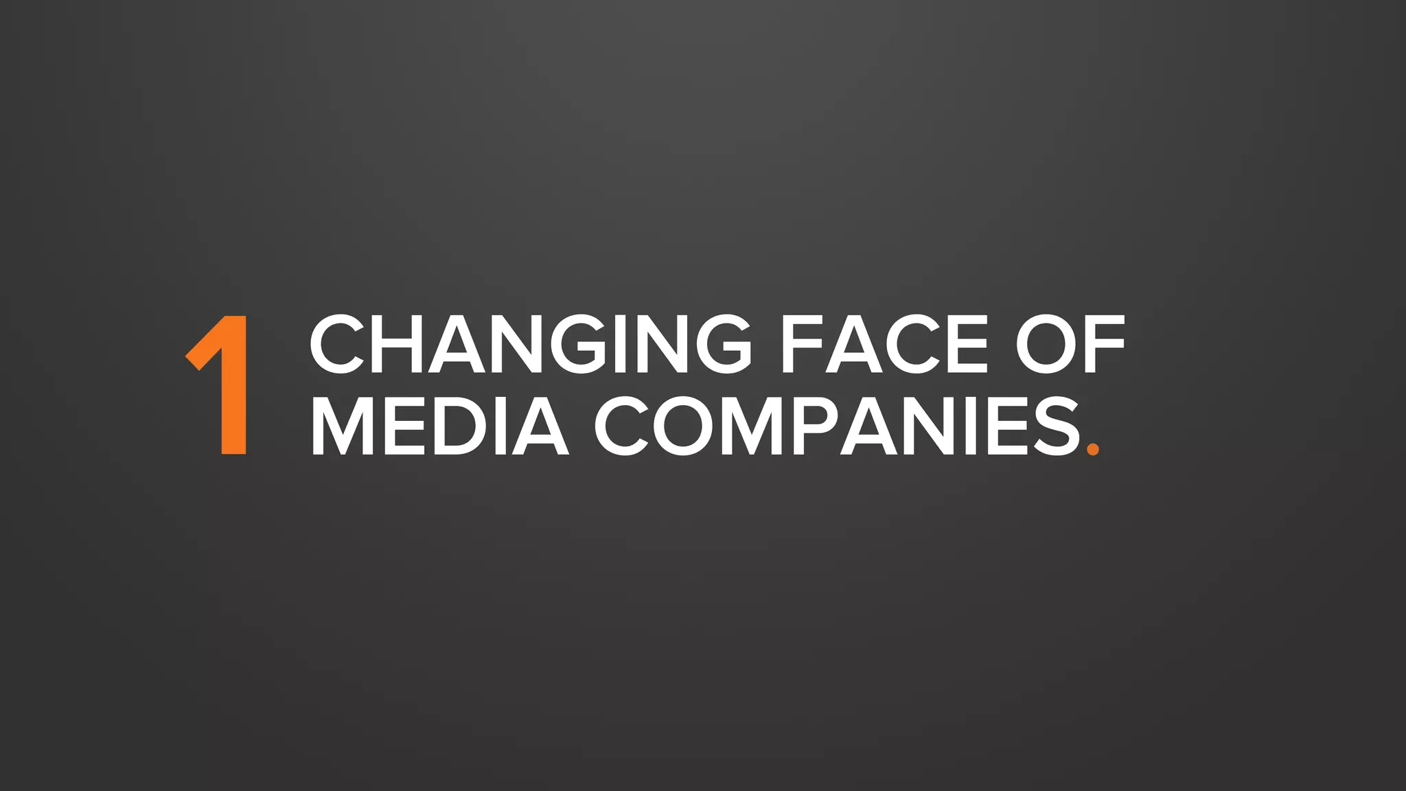 CHANGING FACE OF 
1 MEDIA COMPANIES. 
 