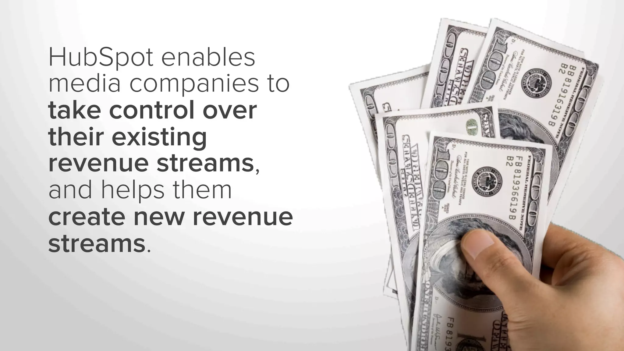 HubSpot enables 
media companies to 
take control over 
their existing 
revenue streams, 
and helps them 
create new revenue 
streams. 
 