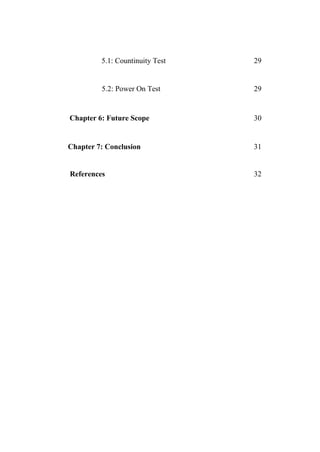 5.1: Countinuity Test 29
5.2: Power On Test 29
Chapter 6: Future Scope 30
Chapter 7: Conclusion 31
References 32
 