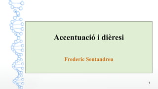 1
Accentuació i dièresi
Frederic Sentandreu
 