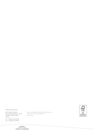 Norton is a registered trademark and Paradigm is a
trademark of Saint-Gobain Abrasives.
Form # 2725
www.norton.eu
Saint-Gobain Abrasifs
Rue de l’Ambassadeur - B.P.8
F78702 Conflans Cedex
France
Tel:	 +33 (0) 134 90 40 00
Fax:	+33 (0)1 39 19 89 56
 