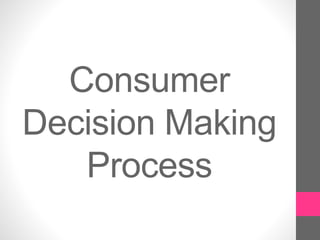 Consumer
Decision Making
Process
 