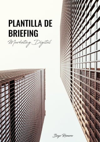 PLANTILLA DE
BRIEFING
Marketing Digital
Bego Romero
 