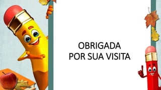 OBRIGADA
POR SUA VISITA
 