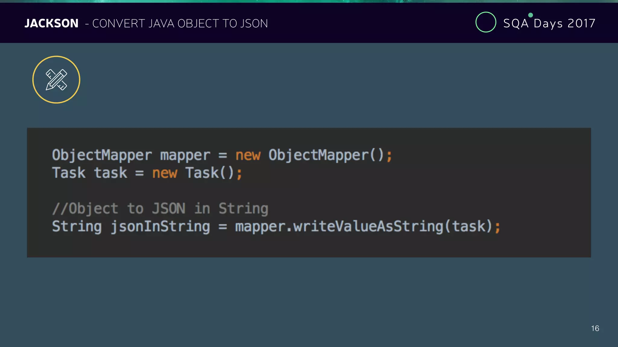 SQA Days 2017
16
JACKSON - CONVERT JAVA OBJECT TO JSON
16

 