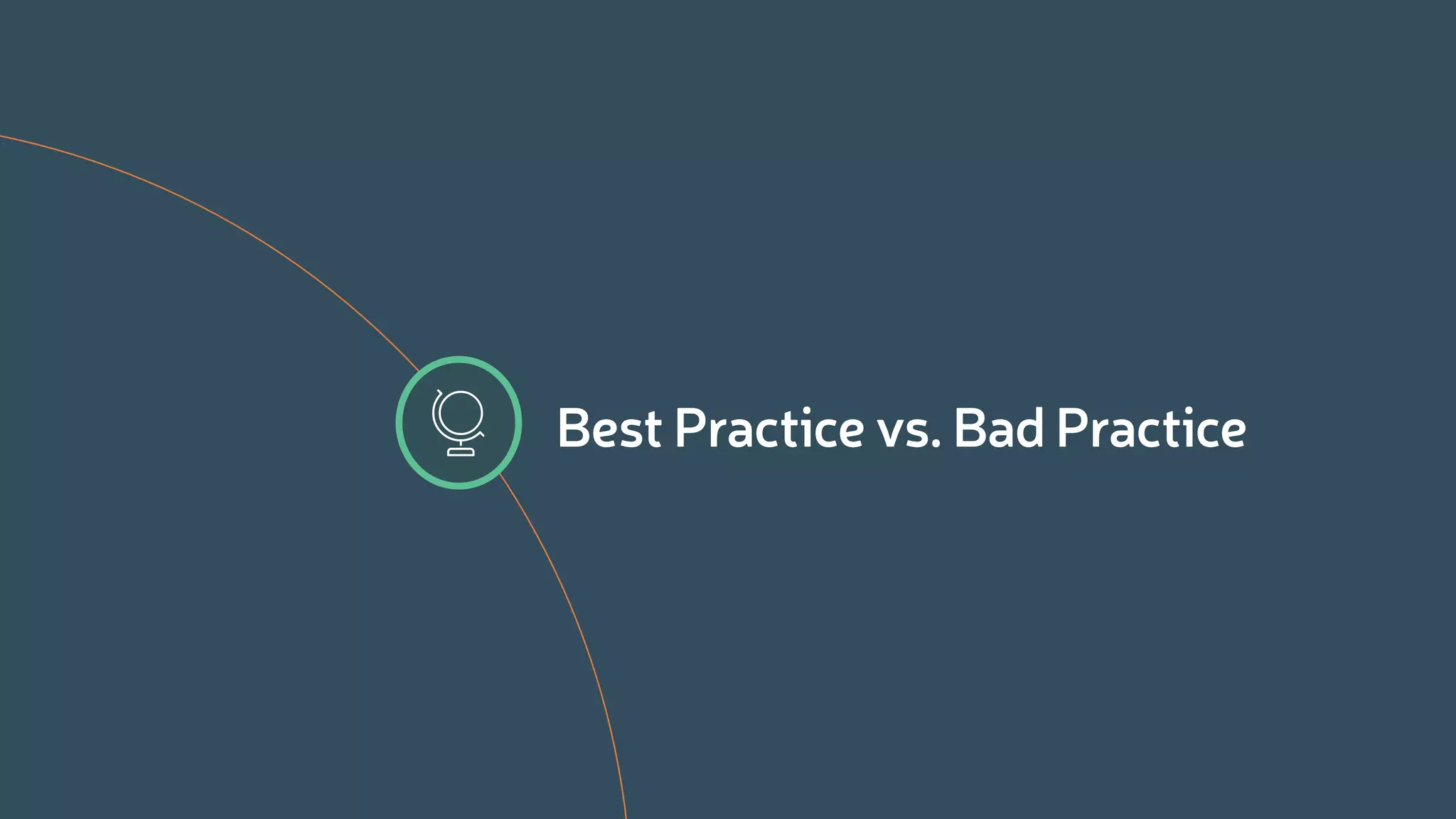 Best Practice vs. Bad Practice
 