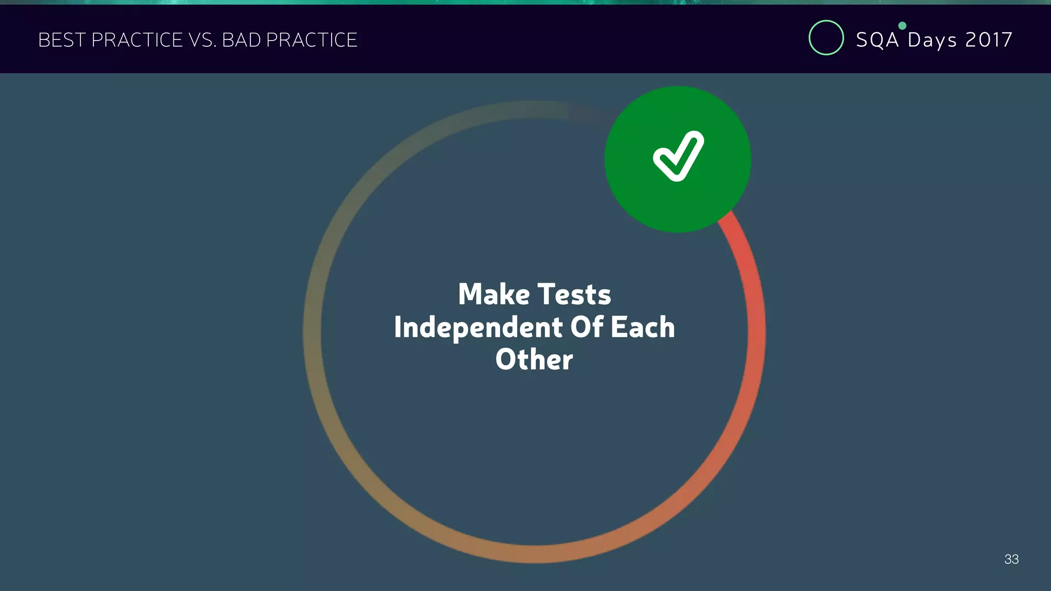 SQA Days 2017
33
BEST PRACTICE VS. BAD PRACTICE
Make Tests
Independent Of Each
Other
"
 