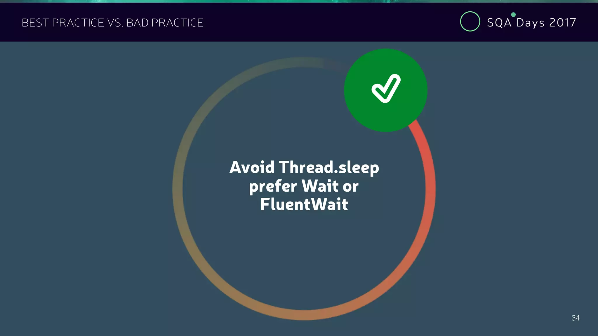 SQA Days 2017
34
BEST PRACTICE VS. BAD PRACTICE
Avoid Thread.sleep
prefer Wait or
FluentWait
"
 