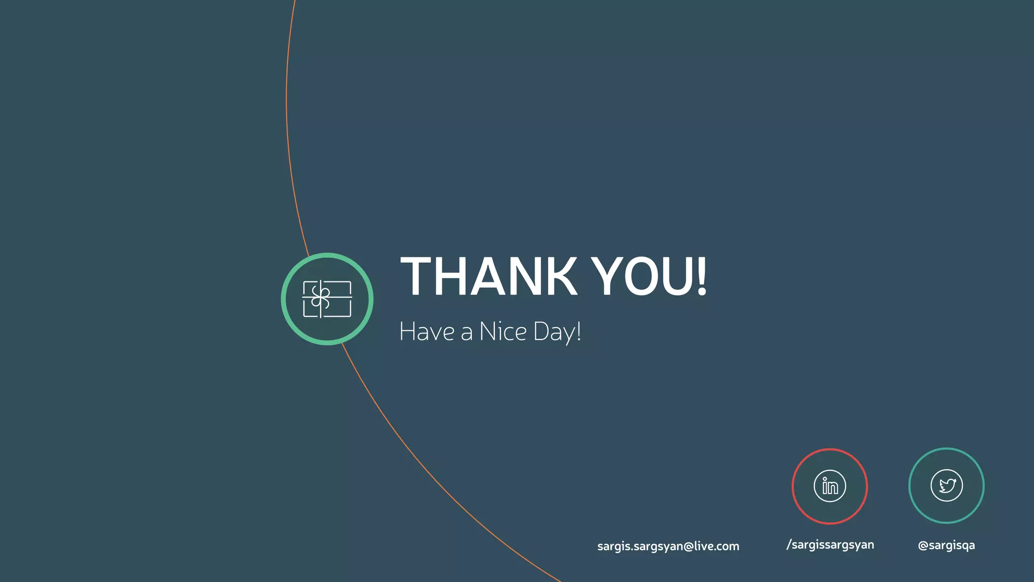 THANK YOU!
Have a Nice Day!


@sargisqa

/sargissargsyansargis.sargsyan@live.com
 