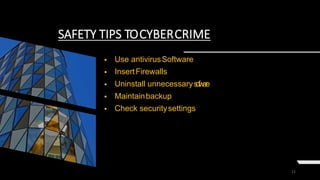 22
SAFETY TIPS TOCYBERCRIME
 Use antivirusSoftware
 InsertFirewalls
 Uninstall unnecessarysoftware
 Maintainbackup
 Check securitysettings
 