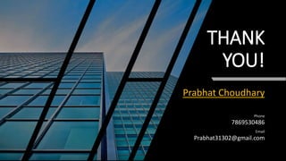 THANK
YOU!
Prabhat Choudhary
7869530486
Phone
Email
Prabhat31302@gmail.com
 