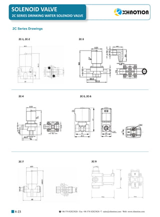 +86 574 82823826 Fax +86 574 82823826 sales@xhnotion.com Web: www.xhnotion.com 
SOLENOID VALVE
4-23
2C Series Drawings
2C-1, 2C-2
2C-7
2C-3
2C-4 2C-5, 2C-6
2C-7
2C SERIES DRINKING WATER SOLENOID VALVE
2C-9
 