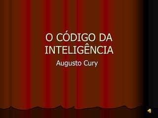 O CÓDIGO DA
INTELIGÊNCIA
Augusto Cury
 