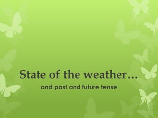 State of the weather… 
and past and future tense 
 