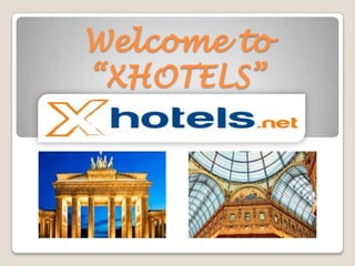 Welcome to
“XHOTELS”
 