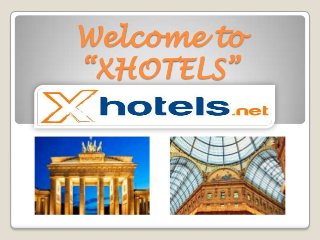 Welcome to
“XHOTELS”
 