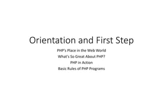 Orientation and First Step
PHP's Place in the Web World
What's So Great About PHP?
PHP in Action
Basic Rules of PHP Programs