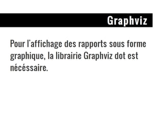 Graphviz Pour l'affichage des rapports sous forme graphique, la librairie Graphviz dot est nécéssaire. 