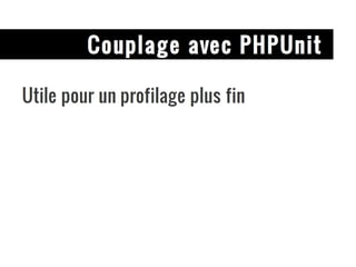 Couplage avec PHPUnit Utile pour un profilage plus fin 