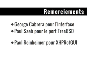 Remerciements George Cabrera pour l'interface Paul Saab pour le port FreeBSD Paul Reinheimer pour XHPRofGUI 