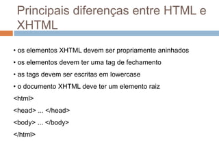 Principais diferenças entre HTML e XHTML os elementos XHTML devem ser propriamente aninhados