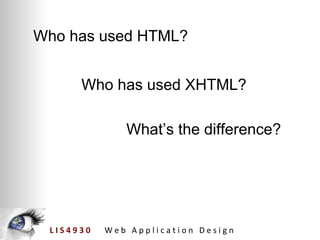 Who has used HTML? Who has used XHTML? What’s the difference?