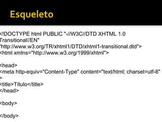 <!DOCTYPE html PUBLIC "-//W3C//DTD XHTML 1.0
Transitional//EN"
"http://www.w3.org/TR/xhtml1/DTD/xhtml1-transitional.dtd">
<html xmlns="http://www.w3.org/1999/xhtml">

<head>
<meta http-equiv="Content-Type" content="text/html; charset=utf-8"
>
<title>Título</title>
</head>

<body>

</body>
 