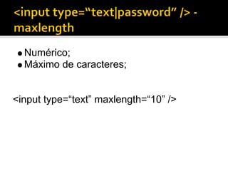 Numérico;
  Máximo de caracteres;


<input type=“text” maxlength=“10” />
 