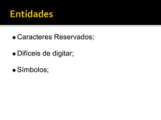 Caracteres Reservados;

Difíceis de digitar;

Símbolos;
 