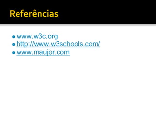 www.w3c.org
http://www.w3schools.com/
www.maujor.com
 