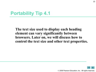 Portability Tip 4.1 The text size used to display each heading element can vary significantly between browsers. Later on, we will discuss how to control the text size and other text properties. 