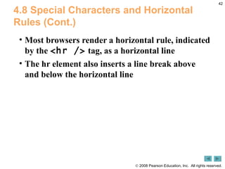 4.8 Special Characters and Horizontal Rules (Cont.) Most browsers render a horizontal rule, indicated by the  <hr />  tag, as a horizontal line The hr element also inserts a line break above and below the horizontal line 