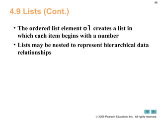 4.9 Lists (Cont.) The ordered list element  ol  creates a list in which each item begins with a number Lists may be nested to represent hierarchical data relationships 