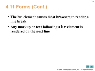 4.11 Forms (Cont.) The  br  element causes most browsers to render a line break Any markup or text following a  br  element is rendered on the next line 