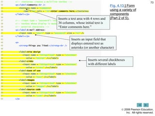 Fig. 4.13  |  Form using a variety of components (Part 2 of 5). Inserts a text area with 4 rows and 36 columns, whose initial text is “Enter comments here.” Inserts an input field that displays entered text as asterisks (or another character) Inserts several checkboxes with different labels 