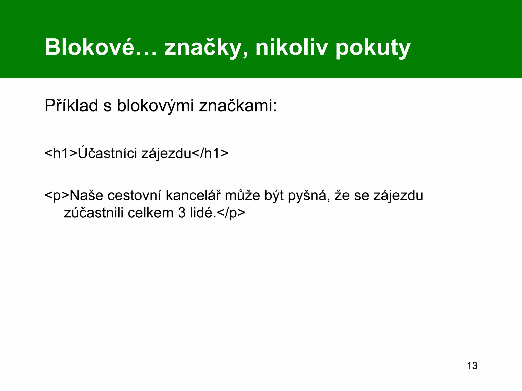 Blokové… značky, nikoliv pokuty Příklad s blokovými značkami: <h1>Účastníci zájezdu</h1> <p>Naše cestovní kancelář může být pyšná, že se zájezdu zúčastnili celkem 3 lidé.</p> 