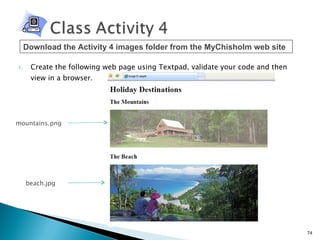 Create the following web page using Textpad, validate your code and then view in a browser. Download the Activity 4 images folder from the MyChisholm web site mountains.png beach.jpg 
