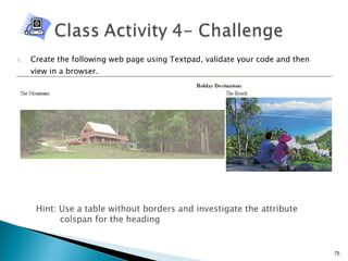 Create the following web page using Textpad, validate your code and then view in a browser. Hint: Use a table without borders and investigate the attribute colspan for the heading 
